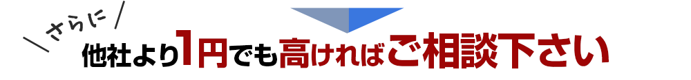 他社より1円でも高ければご相談ください