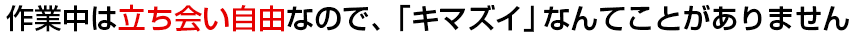 作業中は立ち合い不要なので、「キマズイ」なんてことがありません