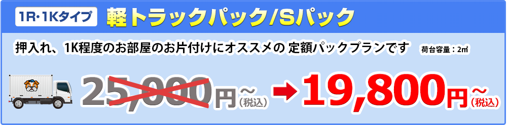 【1R･1Kタイプ】軽トラックパック/Sパック19,900円（税抜）～ 押入れ、1K程度のお部屋のお片付けにオススメの 定額パックプランです　荷台容量：2.5㎥